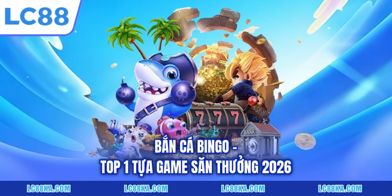 Bắn Cá Đổi Thưởng Là Gì? Luật Chơi Và Top Siêu Phẩm Tại LC88 4 Bắn cá Bingo - Top 1 tựa game săn thưởng 2026
