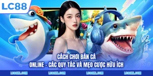 Cách Chơi Bắn Cá Online - Các Quy Tắc Và Mẹo Cược Hữu Ích