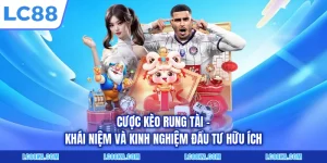 Cược Kèo Rung Tài - Khái Niệm Và Kinh Nghiệm Đầu Tư Hữu Ích