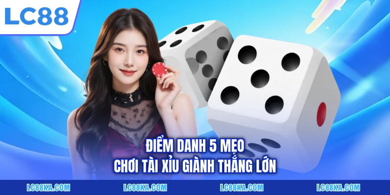Mẹo Chơi Tài Xỉu - Cẩm Nang 05 Bí Kíp Săn Thưởng Đỉnh Cao 2 Điểm danh 5 mẹo chơi Tài Xỉu giành thắng lớn