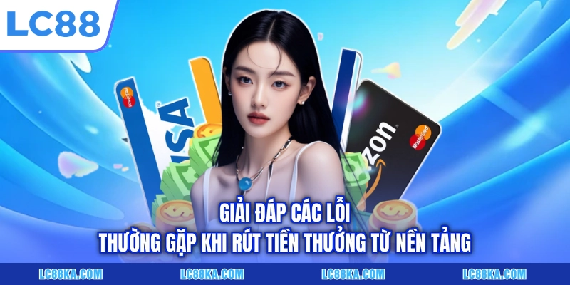 Rút Tiền LC88 Về Tài Khoản Nhanh Chóng Chỉ Với 03 Bước 4 Giải đáp các lỗi thường gặp khi rút tiền thưởng từ nền tảng