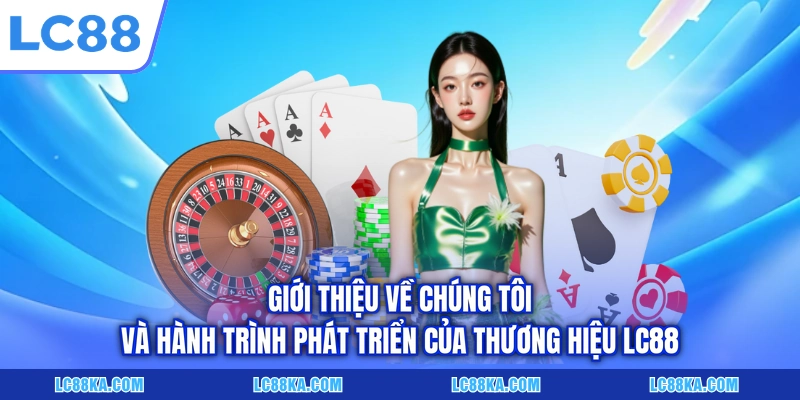 Về Chúng Tôi - LC88 Và Hành Trình Phát Triển Tại Châu Á 2 Giới thiệu về chúng tôi và hành trình phát triển của thương hiệu LC88