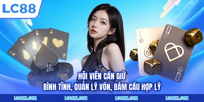 Soi Cầu Baccarat - 05+ Bí Quyết Dự Đoán Kết Quả Chuẩn Nhất 4 Hội viên cần giữ bình tĩnh, quản lý vốn, bám cầu hợp lý