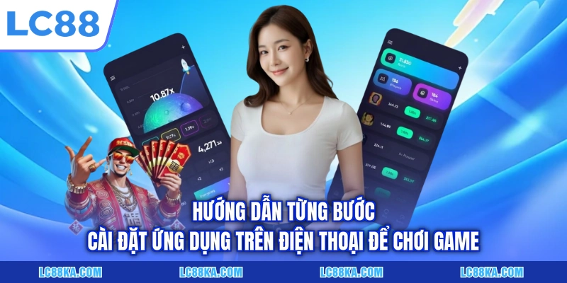Tải App LC88 - 03 Bước Download Ứng Dụng Nhà Cái Cực Nhanh 1 Hướng dẫn từng bước cài đặt ứng dụng trên điện thoại để chơi game