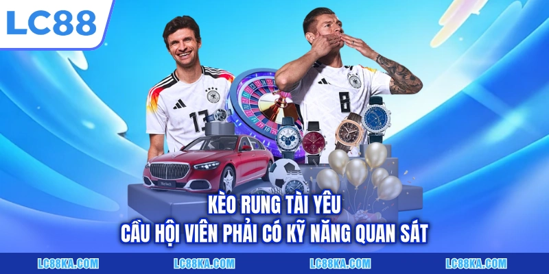 Cược Kèo Rung Tài - Khái Niệm Và Kinh Nghiệm Đầu Tư Hữu Ích 3 Kèo rung tài yêu cầu hội viên phải có kỹ năng quan sát