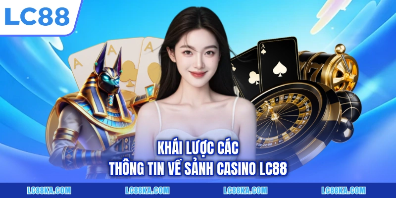 Khái lược các thông tin về sảnh casino LC88