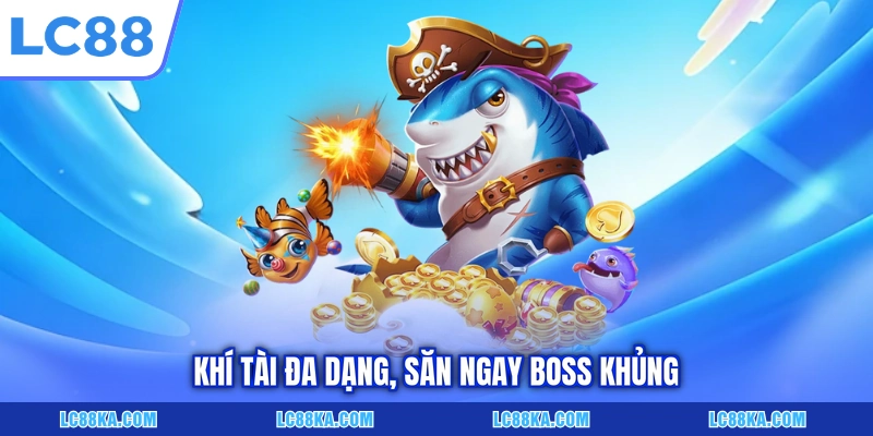 Bắn Cá Đổi Thưởng Là Gì? Luật Chơi Và Top Siêu Phẩm Tại LC88 3 Khí tài đa dạng, săn ngay boss khủng