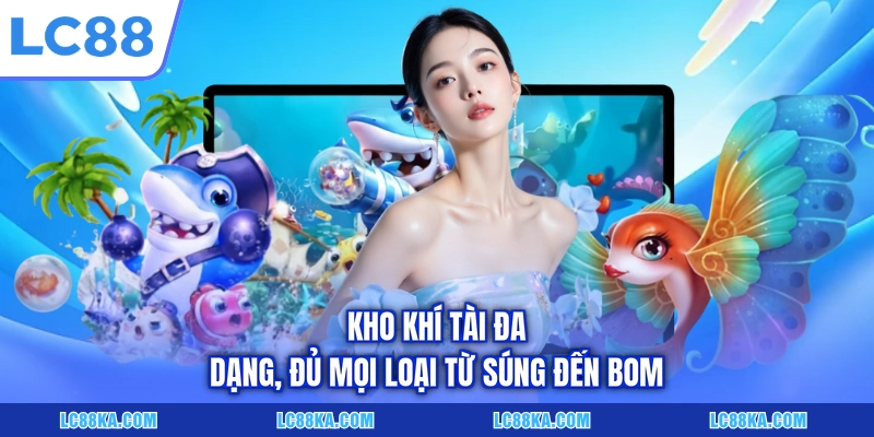 Cách Chơi Bắn Cá Online - Các Quy Tắc Và Mẹo Cược Hữu Ích 3 Kho khí tài đa dạng, đủ mọi loại từ súng đến bom