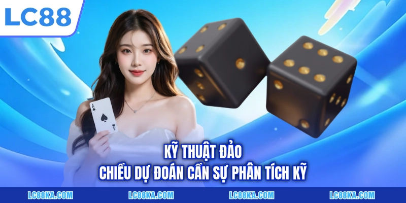 Mẹo Chơi Tài Xỉu - Cẩm Nang 05 Bí Kíp Săn Thưởng Đỉnh Cao 3 Kỹ thuật đảo chiều dự đoán cần sự phân tích kỹ