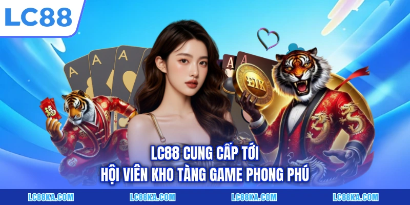 LC88 cung cấp tới hội viên kho tàng game phong phú