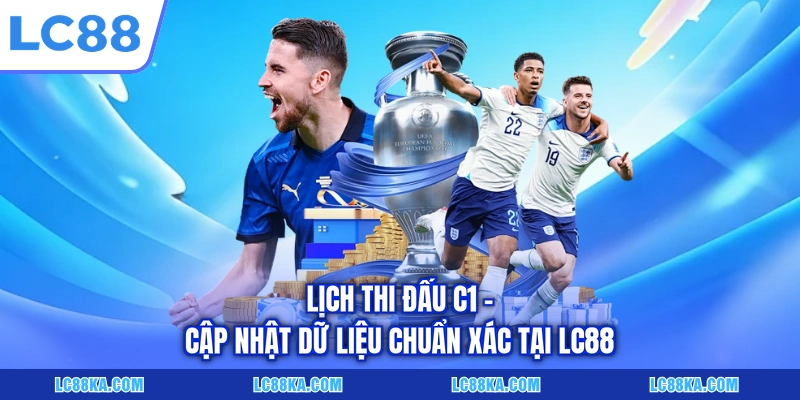 Lịch Thi Đấu C1 - Cập Nhật Dữ Liệu Chuẩn Xác Tại LC88 1 Lịch Thi Đấu C1 - Cập Nhật Dữ Liệu Chuẩn Xác Tại LC88