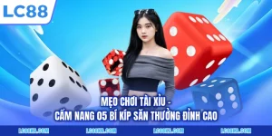 Mẹo Chơi Tài Xỉu - Cẩm Nang 05 Bí Kíp Săn Thưởng Đỉnh Cao