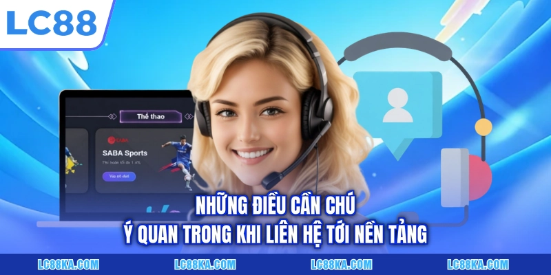 Những điều cần chú ý quan trong khi liên hệ tới nền tảng