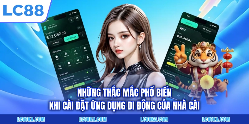 Tải App LC88 - 03 Bước Download Ứng Dụng Nhà Cái Cực Nhanh 3 Những thắc mắc phổ biến khi cài đặt ứng dụng di động của nhà cái