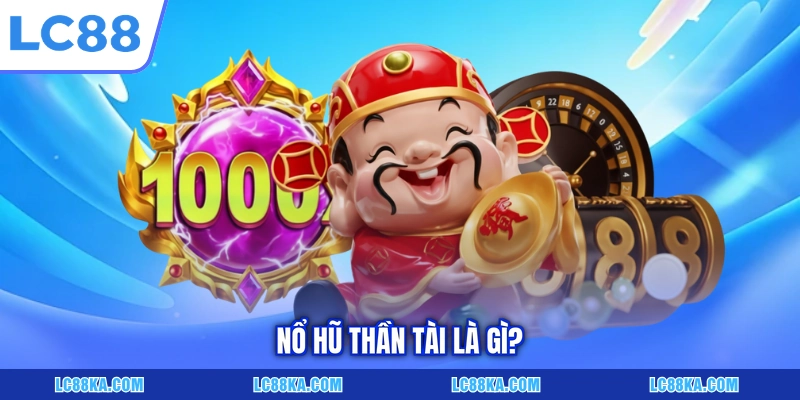 Nổ Hũ Thần Tài - Trò Chơi Slot Đổi Thưởng Siêu Hấp Dẫn 2 Nổ hũ Thần Tài là gì?
