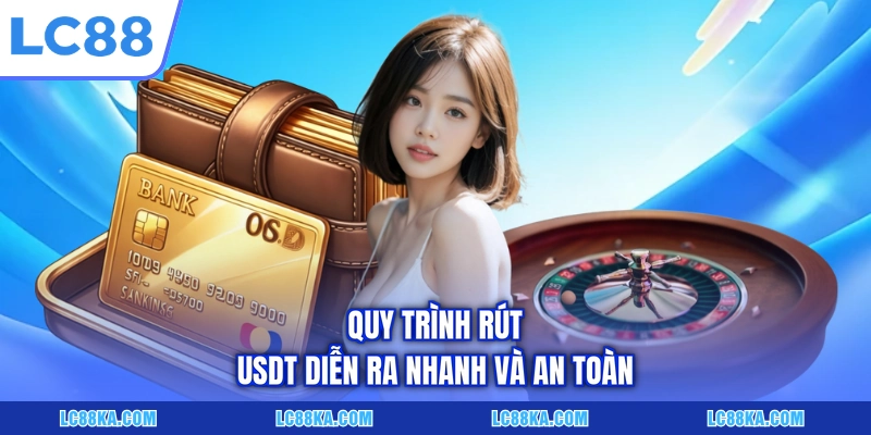 Rút Tiền LC88 Về Tài Khoản Nhanh Chóng Chỉ Với 03 Bước 2 Quy trình rút USDT diễn ra nhanh và an toàn