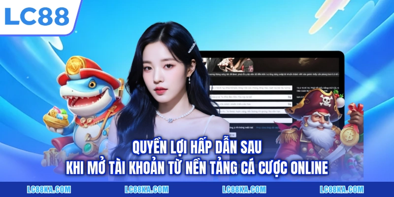 Đăng Ký LC88 - Hướng Dẫn 03 Bước Mở Tài Khoản Nhanh Gọn 3 Quyền lợi hấp dẫn sau khi mở tài khoản từ nền tảng cá cược online