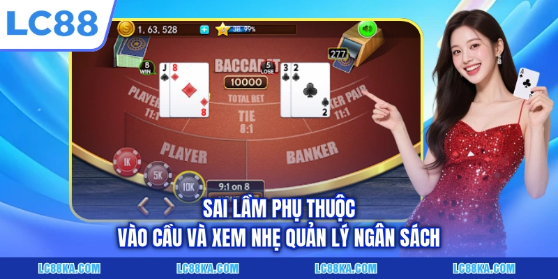 Bắt Cầu Baccarat - Bí Quyết Đọc Vị Bảng Kết Quả Cực Chuẩn 4 Sai lầm phụ thuộc vào cầu và xem nhẹ quản lý ngân sách