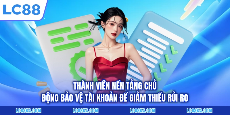 Thành viên nền tảng chủ động bảo vệ tài khoản để giảm thiểu rủi ro