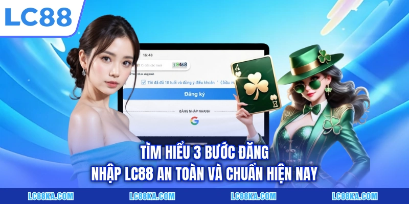 Tìm hiểu 3 bước đăng nhập LC88 an toàn và chuẩn hiện nay