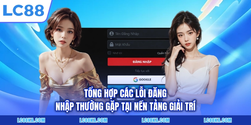 Tổng hợp các lỗi đăng nhập thường gặp tại nền tảng giải trí